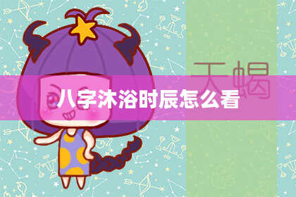 八字沐浴时辰怎么看