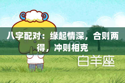八字配对：缘起情深，合则两得，冲则相克