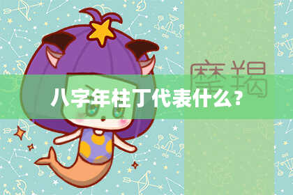 八字年柱丁代表什么？