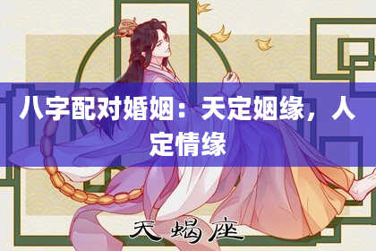 八字配对婚姻：天定姻缘，人定情缘