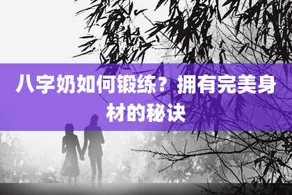 八字奶如何锻练？拥有完美身材的秘诀