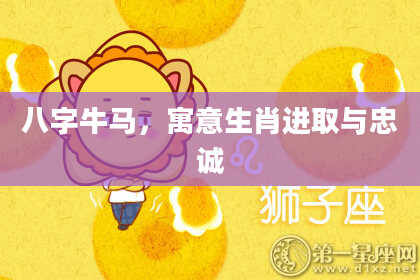 八字牛马，寓意生肖进取与忠诚