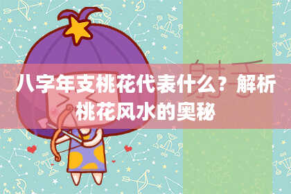 八字年支桃花代表什么？解析桃花风水的奥秘