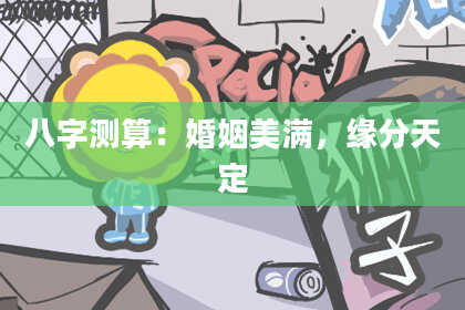 八字测算：婚姻美满，缘分天定