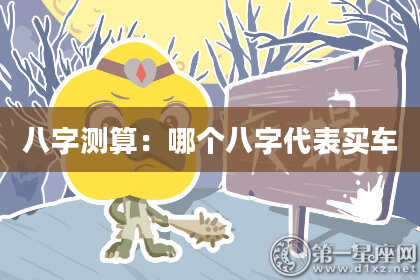 八字测算：哪个八字代表买车