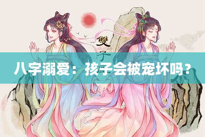 八字溺爱：孩子会被宠坏吗？