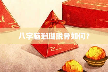 八字脑珊瑚脱骨如何？