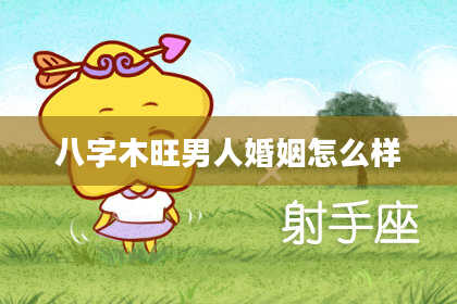 八字木旺男人婚姻怎么样