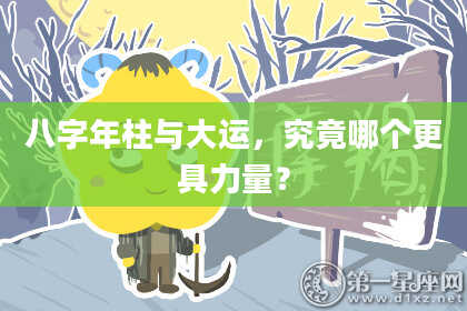八字年柱与大运,究竟哪个更具力量?