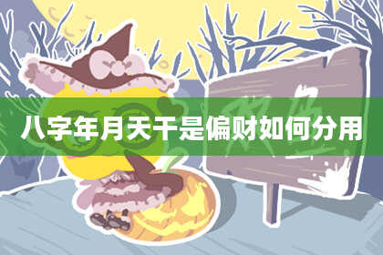 八字年月天干是偏财如何分用