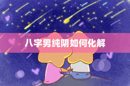 八字男纯阴如何化解