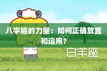 八字脑的力量：如何正确放置和运用？