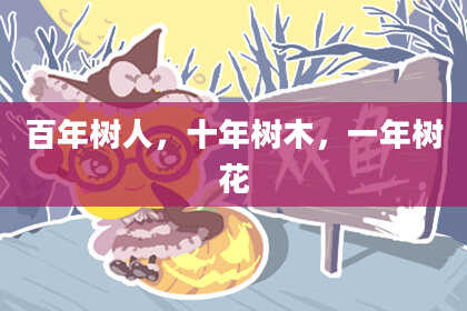 百年树人，十年树木，一年树花