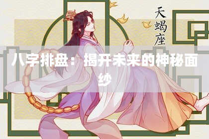八字排盘:揭开未来的神秘面纱