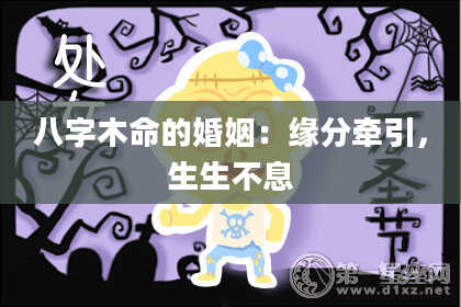 八字木命的婚姻：缘分牵引，生生不息