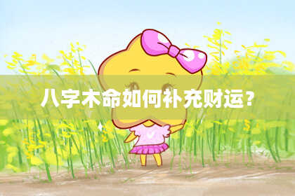 八字木命如何补充财运？