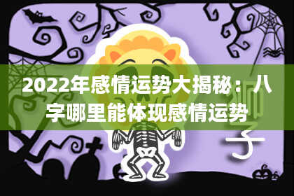 2022年感情运势大揭秘：八字哪里能体现感情运势