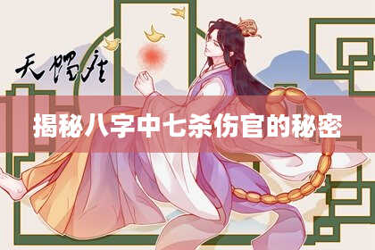 揭秘八字中七杀伤官的秘密