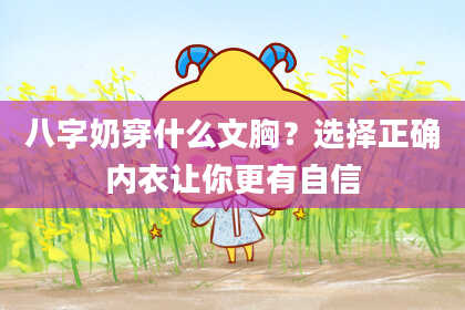 八字奶穿什么文胸？选择正确内衣让你更有自信