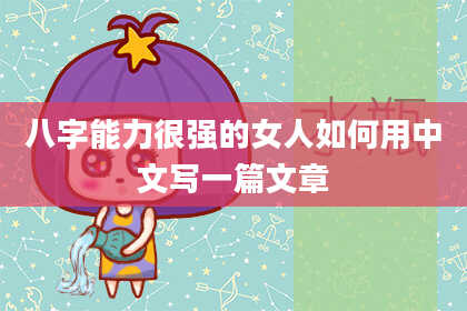 八字能力很强的女人如何用中文写一篇文章