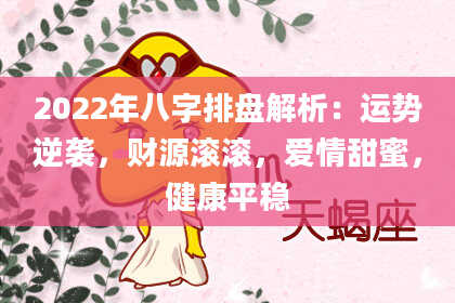 2022年八字排盘解析：运势逆袭，财源滚滚，爱情甜蜜，健康平稳