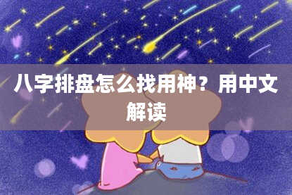 八字排盘怎么找用神？用中文解读