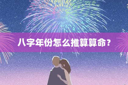 八字年份怎么推算算命？