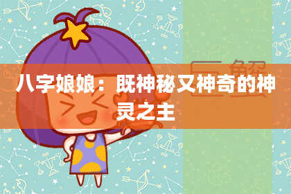 八字娘娘：既神秘又神奇的神灵之主