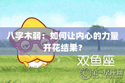 八字木弱：如何让内心的力量开花结果？