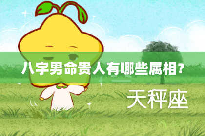 八字男命贵人有哪些属相？