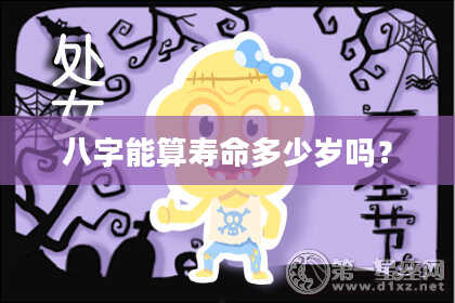 八字能算寿命多少岁吗？
