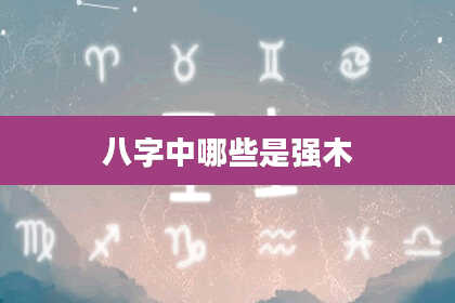 八字中哪些是强木