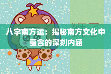 八字南方运：揭秘南方文化中蕴含的深刻内涵