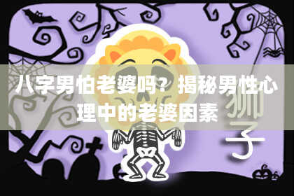 八字男怕老婆吗？揭秘男性心理中的老婆因素