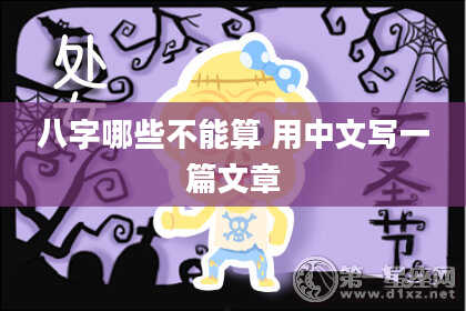 八字哪些不能算 用中文写一篇文章