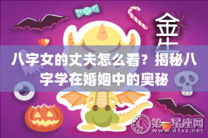 八字女的丈夫怎么看?揭秘八字学在婚姻中的奥秘