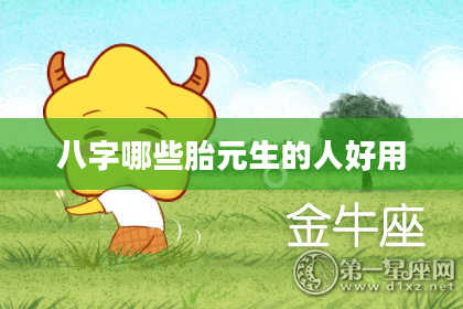 八字哪些胎元生的人好用
