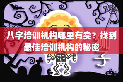八字培训机构哪里有卖？找到最佳培训机构的秘密