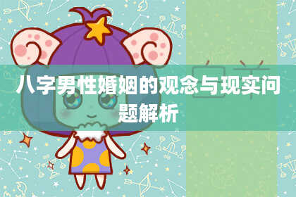 八字男性婚姻的观念与现实问题解析