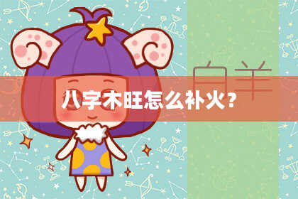 八字木旺怎么补火？