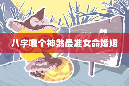 八字哪个神煞最准女命婚姻