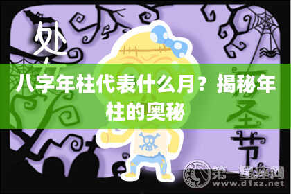 八字年柱代表什么月？揭秘年柱的奥秘