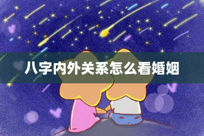 八字内外关系怎么看婚姻