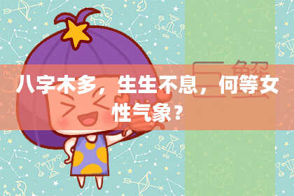 八字木多，生生不息，何等女性气象？