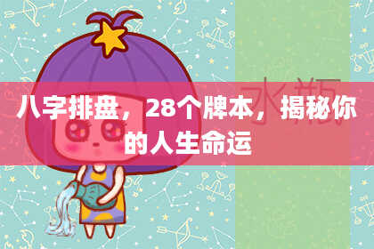 八字排盘，28个牌本，揭秘你的人生命运