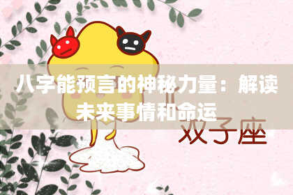 八字能预言的神秘力量：解读未来事情和命运
