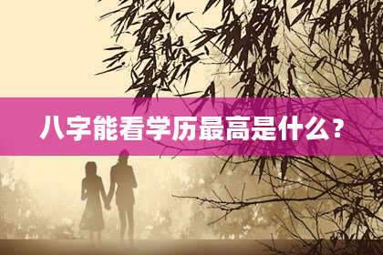 八字能看学历最高是什么？