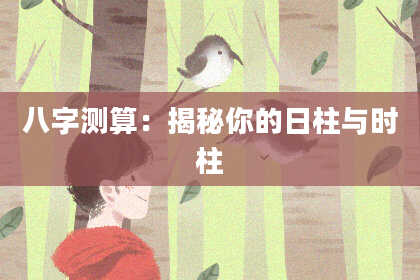 八字测算：揭秘你的日柱与时柱