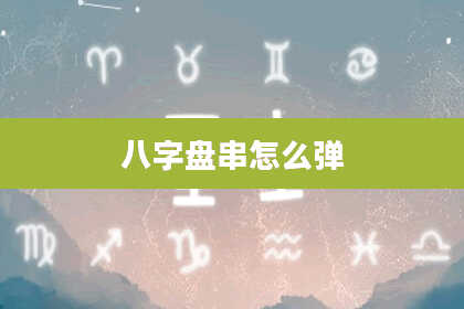 八字盘串怎么弹