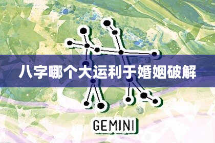 八字哪个大运利于婚姻破解